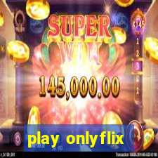 play onlyflix